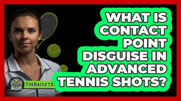 What Is Contact Point Disguise In Advanced Tennis Shots? - The Racket Xpert