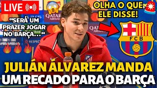 Bomba Julián Álvarez Acaba De Mandar Um Recado Para O Barcelona Olha O Que Ele Disse Barça News