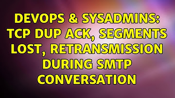 DevOps & SysAdmins: TCP Dup ACK, segments lost, retransmission during smtp conversation