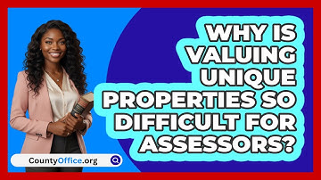 Why Is Valuing Unique Properties So Difficult For Assessors? - CountyOffice.org