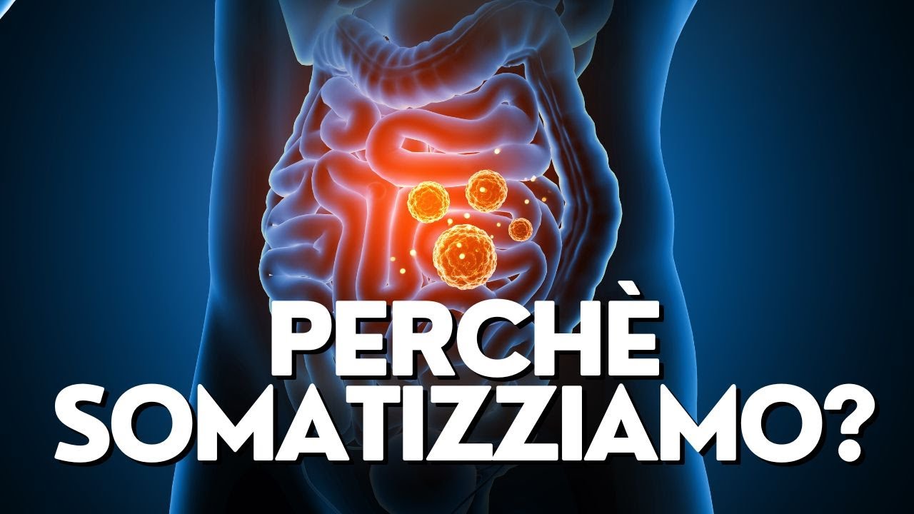 PERCHE SOMATIZZIAMO? COME SMETTERE DI FARLO?