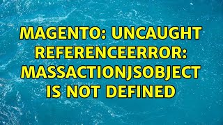 Famous Magento: Uncaught ReferenceError: massactionJsObject is not defined (2 Solutions!!) Profile