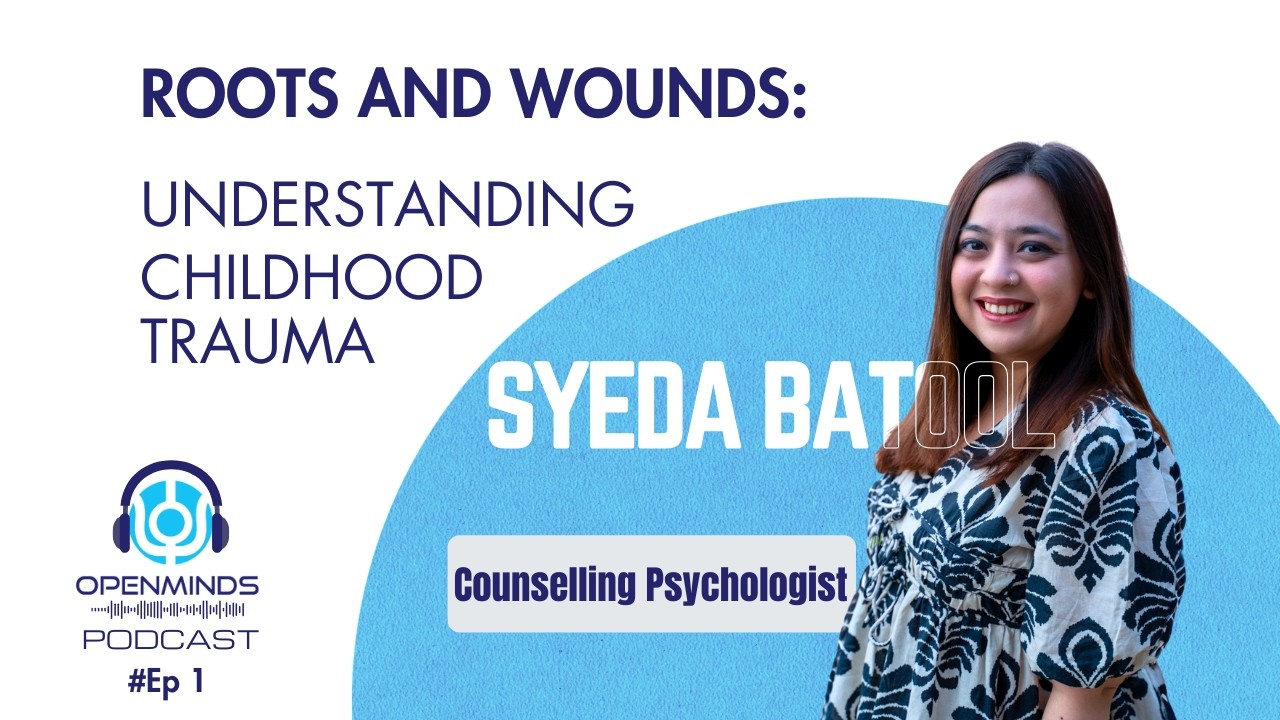 Roots and Wounds: Understanding Childhood Trauma | Openminds Podcast | #ep1