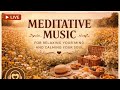 🌼 Meditative Music Live | Relax Your Mind &amp; Calm Your Soul 🎶