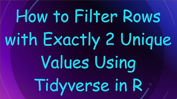How to Filter Rows with Exactly 2 Unique Values Using Tidyverse in R
