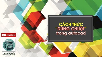 THỦ THUẬT AUTOCAD 09_ CÁCH DÙNG CHUỘT TRONG AUTOCAD, CÁCH XỬ LÝ MỘT SỐ LỖI DÙNG CHUỘT.
