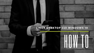 How to Install Linux Deskstop GUI on Windows 10 Subsystem