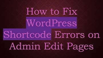 How to Fix WordPress Shortcode Errors on Admin Edit Pages