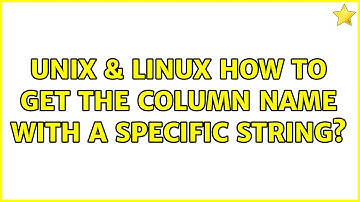Unix & Linux: How to get the column name with a specific string? (2 Solutions!!)