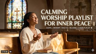 CALMING WORSHIP PLAYLIST FOR INNER PEACE BY MR. HOT ENTERTAINMENT 