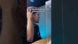 Pov Pela Primeira Vez Instalando Uma Placa De Vídeo