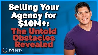 Selling Your Agency for $10M+: The Untold Obstacles Revealed with Chris Martinez Update