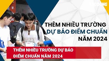 Thêm nhiều trường dự báo điểm chuẩn năm 2024 | Báo Lao Động