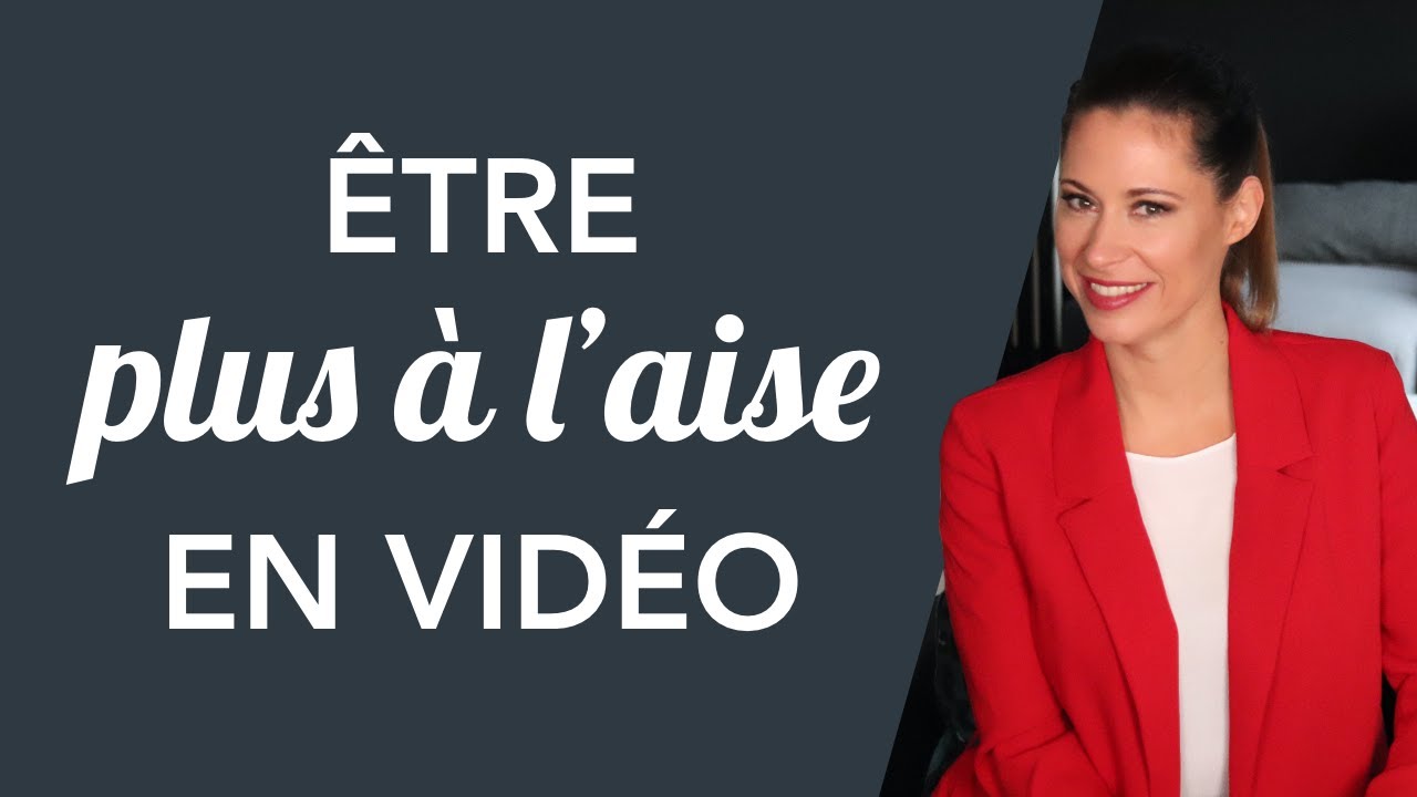 COMMENT ÊTRE PLUS À L'AISE EN VIDÉO ?