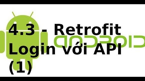 Android Networking - Lab4.3 - Retrofit, Login, Register trong Android