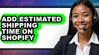How to Add Estimated Shipping Time on Shopify - Full Guide