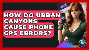 How Do Urban Canyons Cause Phone GPS Errors? - Phone Fix and Features