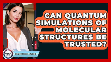 Can Quantum Simulations Of Molecular Structures Be Trusted? - Quantum Tech Explained