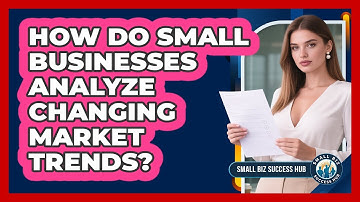 How Do Small Businesses Analyze Changing Market Trends? - Small Biz Success Hub