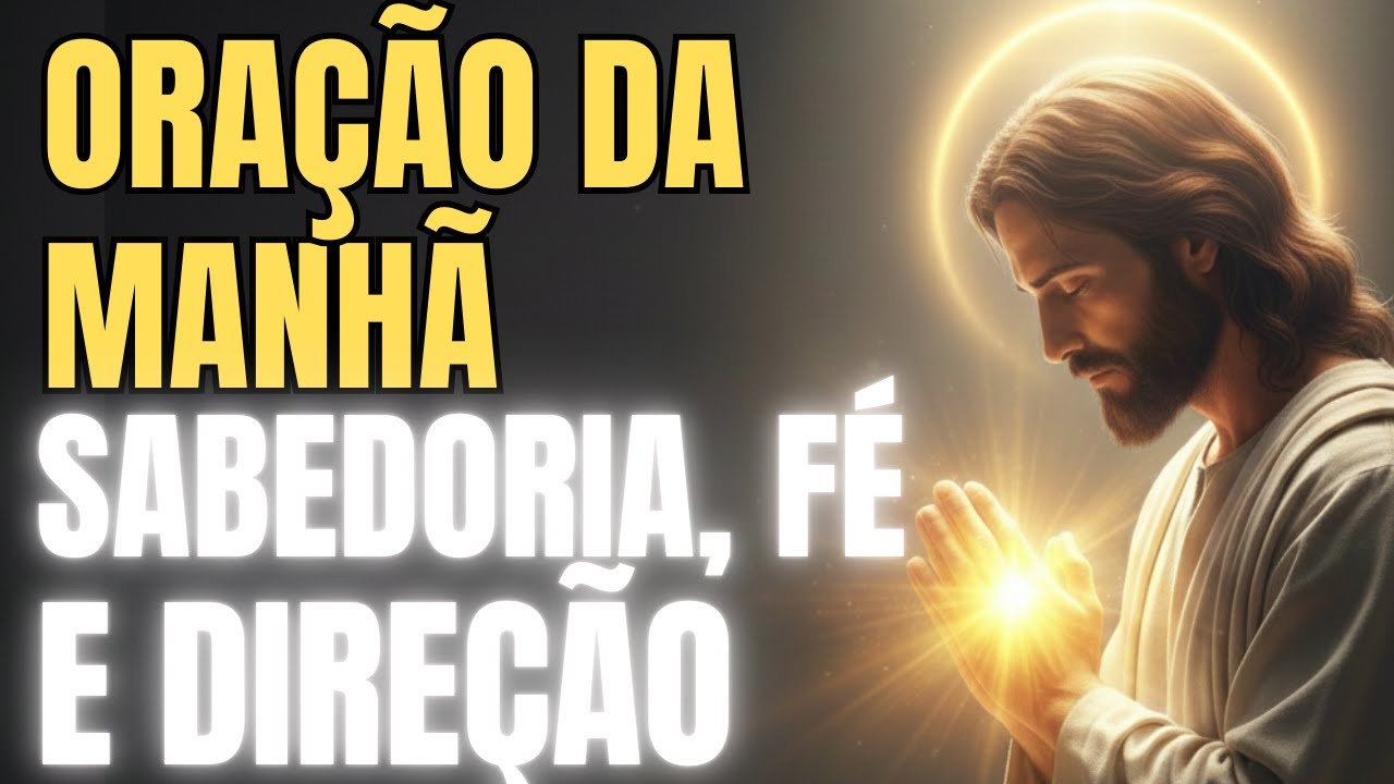 RECEBA A SABEDORIA, DIREÇÃO, FÉ E PROTEÇÃO DIVINA - ORAÇÃO DA MANHÃ
