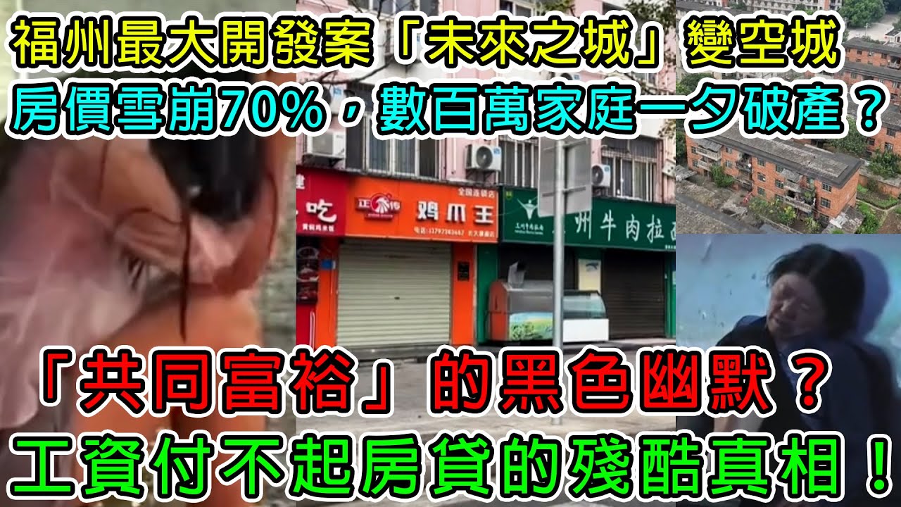 【中國崩潰了】福州最大開發案「未來之城」變空城 | 房價雪崩70%，數百萬家庭一夕破產？| 「共同富裕」的黑色幽默？工資付不起房貸的殘酷真相！