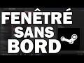 Comment mettre jeu steam fentr sans bord 