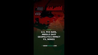 U.S. PCE Data, Middle East Geopolitics Impact FX, Bonds