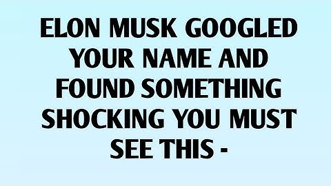 📃ELON MUSK GOOGLED YOUR NAME AND FOUND SOMETHING SHOCKING YOU MUST SEE THIS -