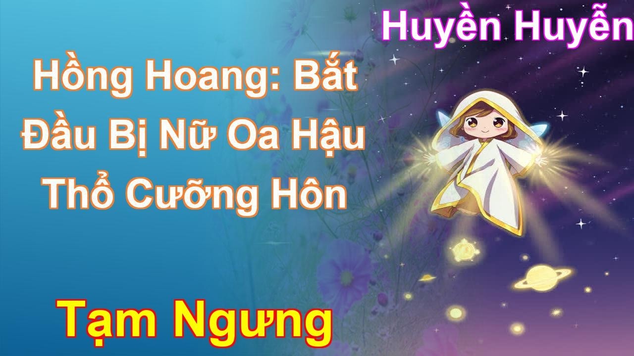 Hồng Hoang: Bắt Đầu Bị Nữ Oa Hậu Thổ Cưỡng Hôn Tạm Ngưng - Huyền Huyễn