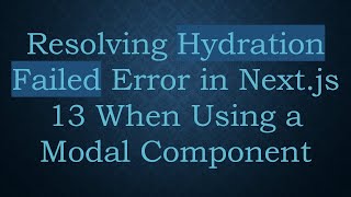 Resolving Hydration Failed Error in Next.js 13 When Using a Modal Component