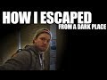 How I Escaped from a Dark Place