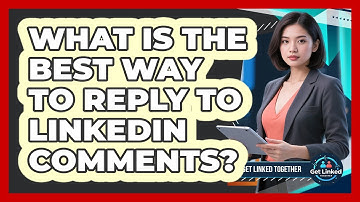 What Is The Best Way To Reply To LinkedIn Comments?