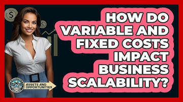 How Do Variable And Fixed Costs Impact Business Scalability? - AssetsandOpportunity.org