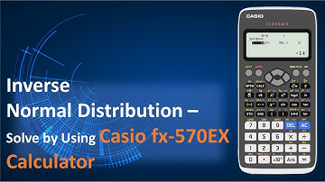 Inverse Normal Distribution - Solve by Using the Casio fx-570EX Calculator