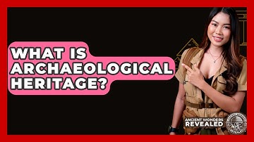 What Is Archaeological Heritage? - Ancient Wonders Revealed