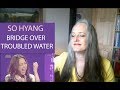 Voice Teacher Reaction to So Hyang | Bridge Over Troubled Water