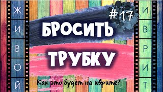 Видео #17 "БРОСИТЬ ТРУБКУ" | Как это будет на иврите? (автор: Живой Иврит)