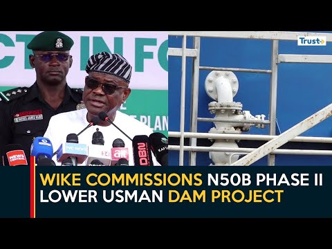 Wike Commissions ₦50b Phase II Lower Usman Dam Project