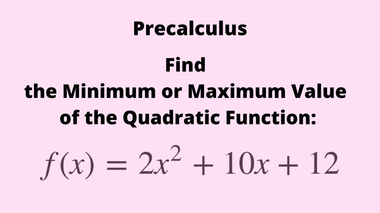 Precalculus: Finding the Minimum or Maximum Value of the Quadratic ...