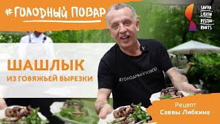 НЕОБЫЧНЫЙ ШАШЛЫК ИЗ ГОВЯЖЬЕЙ ВЫРЕЗКИ. Рецепт Саввы Либкина