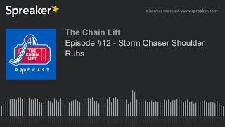 Episode #12 - Storm Chaser Shoulder Rubs @TheChainLift