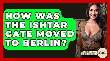 How Was The Ishtar Gate Moved To Berlin? - Middle East Explorers