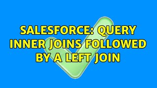Salesforce: Query Inner Joins followed by a Left Join (2 Solutions!!)