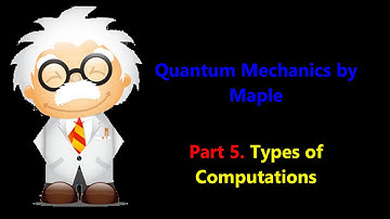 Quantum Mechanics by Maple - Part 5. Types of Computations
