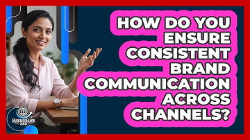 How Do You Ensure Consistent Brand Communication Across Channels?