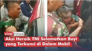 Aksi Heroik TNI Selamatkan Bayi yang Terkunci di Dalam Mobil