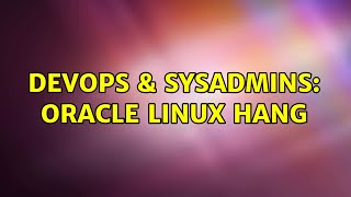 DevOps & SysAdmins: Oracle Linux hang (2 Solutions!!) Profile