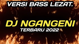 DJ NGANGENI TERBARU 2022 VERSI BASS LEZAT