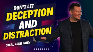 How Deception and Distraction Impact Your Faith!