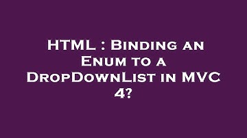 HTML : Binding an Enum to a DropDownList in MVC 4?
